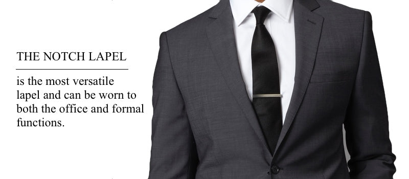 The Notch Lapel is the most versatile lapel type, and can be worn to both the office and formal functions