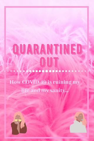 Quarantined out how COVID-19 is ruining my life and my sanity