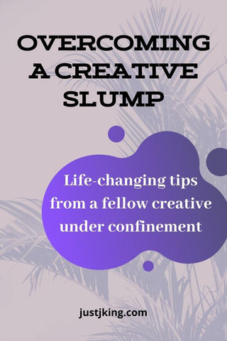 Overcoming a creative slump life-changing tips from a fellow creative under confinement