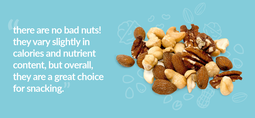 there are no bad nuts! they vary slightly in calories and nutrient content, but overall, they are a great choice for snacking.