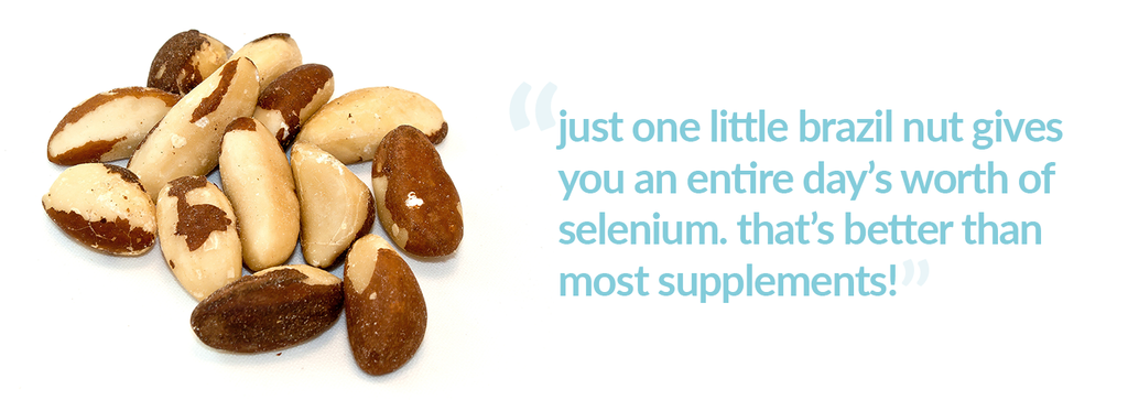 just one little brazil nut gives you an entire day’s worth of selenium. that’s better than most supplements! 