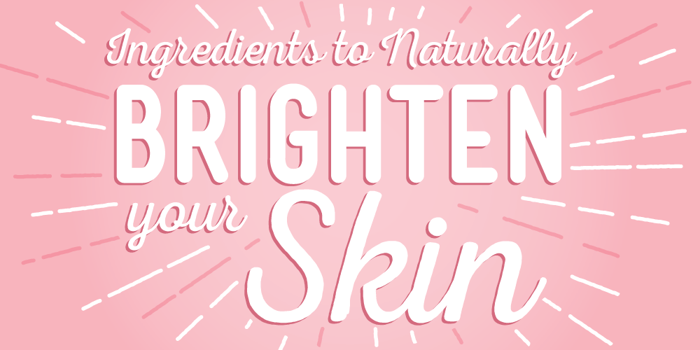 Ingredients to Naturally Brighten your Skin