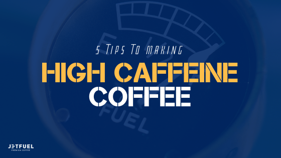 5 Tips To Making High Caffeine Coffee