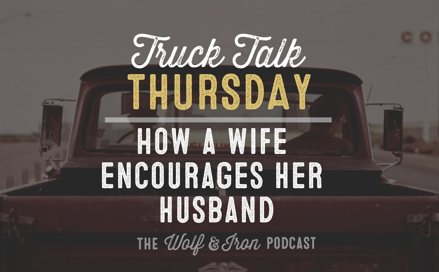 how a wife encourages her husband wolf and iron mike yarbrough truck talk podcast