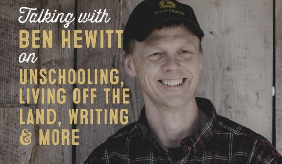 Wolf & Iron Podcast #006: Ben Hewitt on Living Off the Land, Unschooling, Writing & More