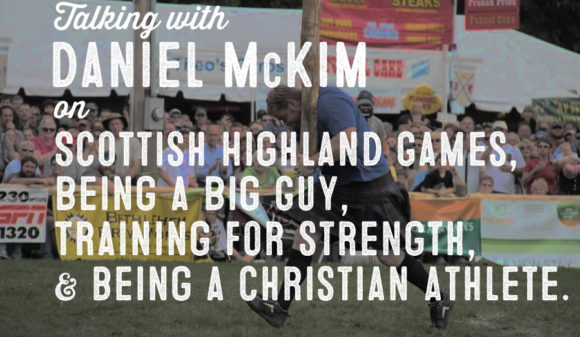 Wolf & Iron Podcast #010: Daniel McKim on Scottish Highland Games, Being Big, Training for Power, & Being a Christian Athlete