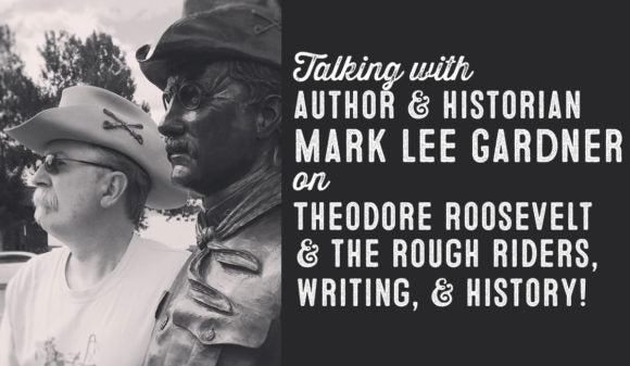 Wolf & Iron Podcast #021 – Author and Historian Mark Lee Gardner on Theodore Roosevelt, The Rough Riders, Writing, and History