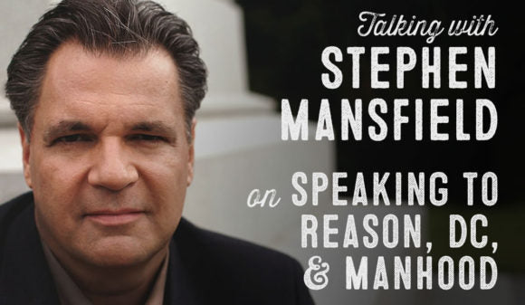 Wolf & Iron Podcast #30 – Speaking to Reason, Politics, and Manliness with Stephen Mansfield