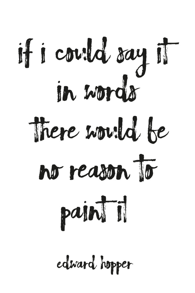 If I could say it with words there would be no reason to paint it - Edward Hopper