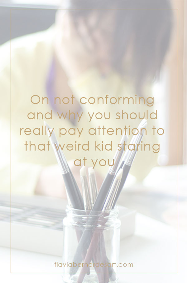 On not conforming and why you should really pay attention to that weird kid staring at you