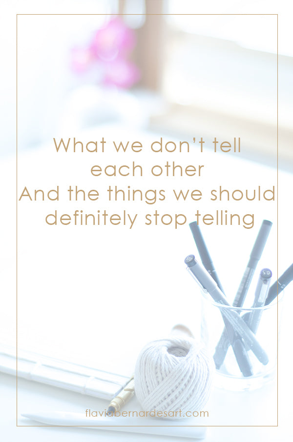 what we don't tell each other and the things we should definitely stop telling