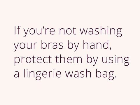 If you're not washing your bras by hand, protect them by using a lingerie wash bag