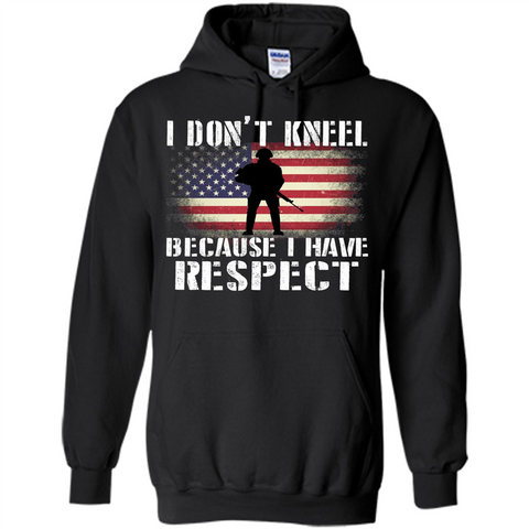 I Don't Kneel Because I Have Respect T-shirt Black / S Pullover Hoodie 8 oz - WackyTee