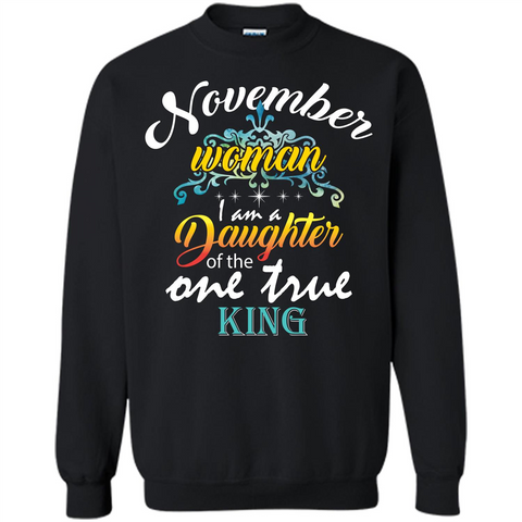 November Woman I Am A Daughter Of The One True King T-shirt Black / S Printed Crewneck Pullover Sweatshirt 8 oz - WackyTee