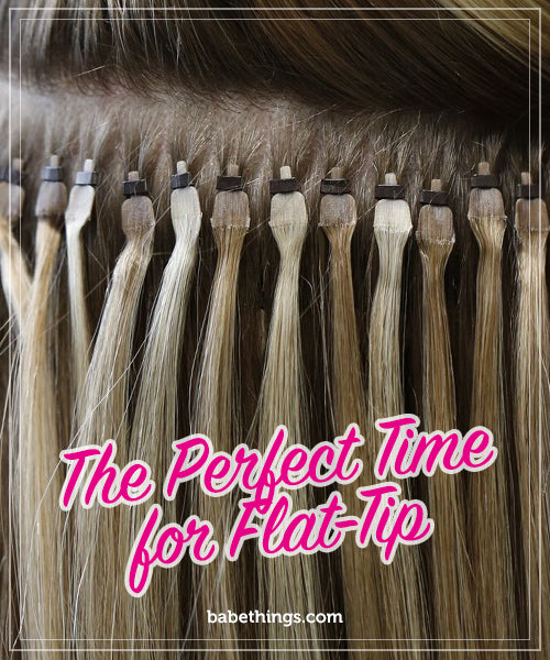 The Perfect Time for Flat-Tip | Hair Extensions Gossip | Babe Hair