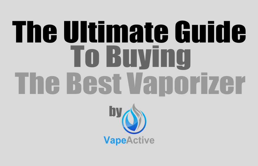 The Ultimate Guide to Buying the Best Vaporizer