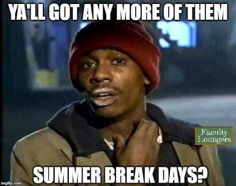 Ya'll Got any more of them summer break days