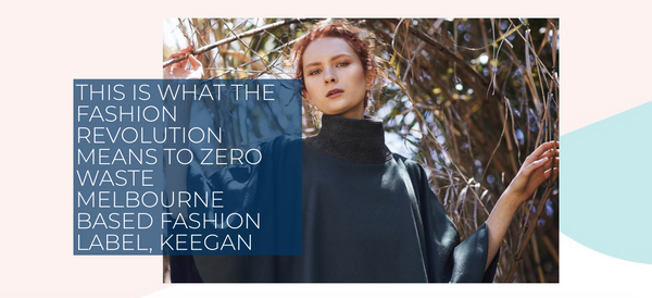 This is what the fashion revolution looks means to zero waste Melbourne based label keegan
