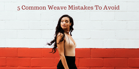 5 Common Weave Mistakes To Avoid