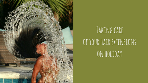Taking care of your hair extensions on holiday