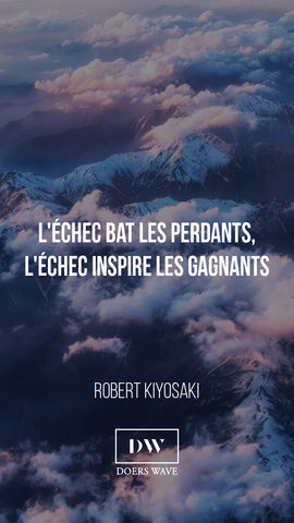 « L’échec bat les perdants,  l’échec inspire les gagnants. »  ROBERT KIYOSAKI