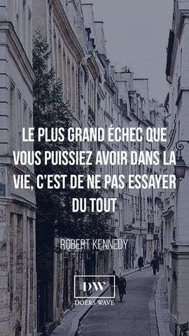 « Le plus grand échec que  vous puissiez avoir dans la  vie, c’est de ne pas essayer  du tout. »  ROBERT KENNEDY