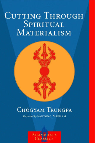 ‘Cutting Through Spiritual Materialism’ By Chogyam Trungpa (Author), Sakyong Mipham (Foreword)