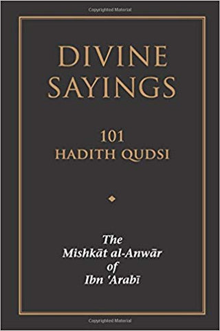 Divine Sayings: 101 Hadith Qudsi: The Mishkat al-Anwar of Ibn 'ArabiBy Muhyiddin Ibn 'Arabi (Author), Ibn Al'Arabi (Author), Stephen Hirtenstein (Translator), Martin Notcutt (Translator)