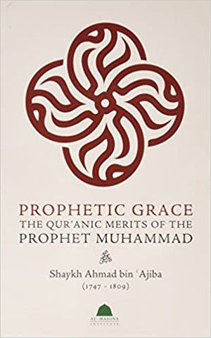 ​'Prophetic Grace: The Qur’anic Merits of the Prophet Muhammad'  By Shaykh Ahmad bin ‘Ajiba (Author)