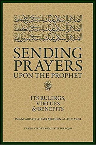 Sending Prayers upon the Prophet  By Imam Abdallah Sirajuddin al-Husayni (Author)