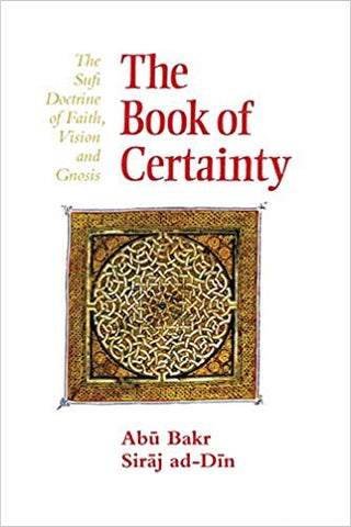 ‘The Book of Certainty: The Sufi Doctrine of Faith, Vision and Gnosis’ By Abu Bakr Siraj ad-Din (Author)