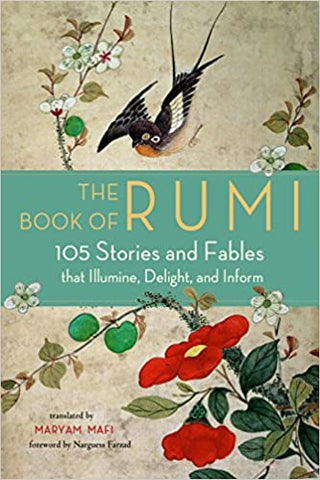 'The Book of Rumi: 105 Stories and Fables That Illumine, Delight, and Inform'  By Rumi  (Author), Maryam Mafi (Translator) (Author), Narguess Farzad (Foreword)