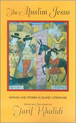 'The Muslim Jesus: Sayings and Stories in Islamic Literature' By Tarif Khalidi (Author)