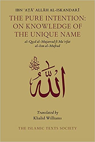 'The Pure Intention: On Knowledge of the Unique Name' By Ibn 'Ata' Allah Al-Iskandari (Author), Khalid Williams (Translator)