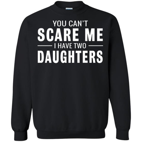 Funny Father's Day Gift I Have Two Daughters T Shirt Crewneck Pullover Sweatshirt Black / S Crewneck Pullover Sweatshirt - PresentTees