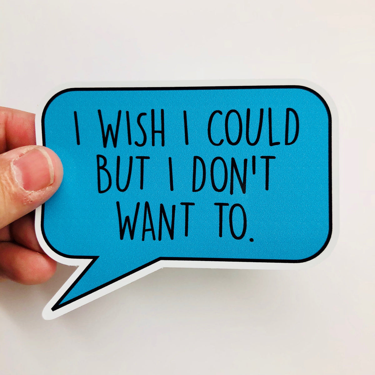 I Wish I Could But I Don T Want To Vinyl Sticker Anthem Sticker Company