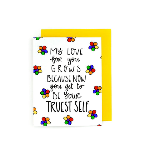 My love for you grows because now you get to be your truest self. LGBTQ greeting cards.