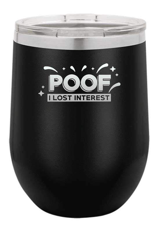 Poof I lost Interest Laser Etched Wine Cup