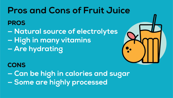 Fruit juices are a natural source of electrolytes that high in many vitamins. But they can also be high in sugar and calories.