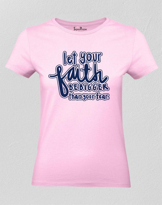 Let Your Faith Bigger Than Your Fear Women T Shirt