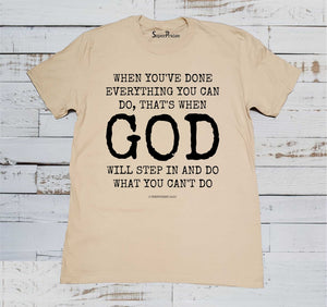 When You've Done Everything You Can Do God Christian T Shirt