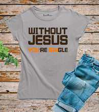 Without Jesus You Are Single T Shirt