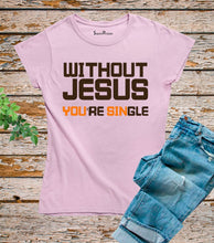 Without Jesus You Are Single T Shirt