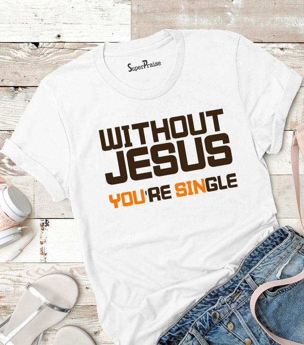 Without Jesus You Are Single T Shirt