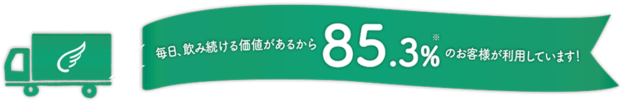 毎日、飲み続ける価値があるから85.3％のお客様が利用しています！