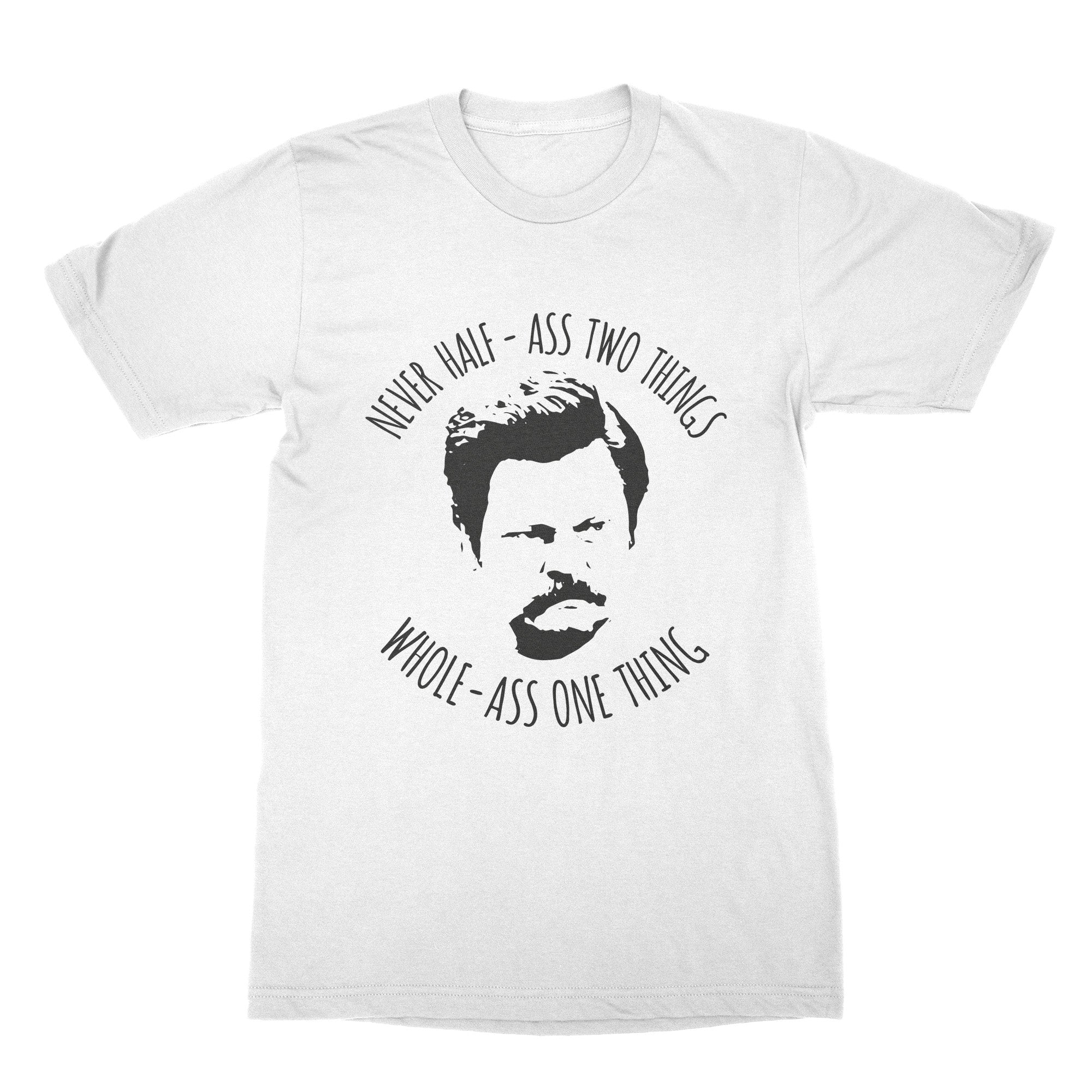 All Sizes *High Quality* Ron Swanson "Never Half Ass..." T-shirt