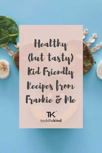 Toddlekind's Top Healthy (but tasty) Kid Friendly Recipes from Frankie & Me