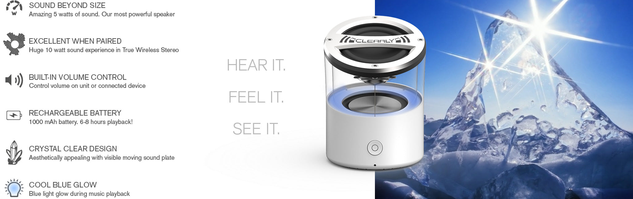 Clearly the most beautiful sound we offer. Hear it. Feel it. See it.