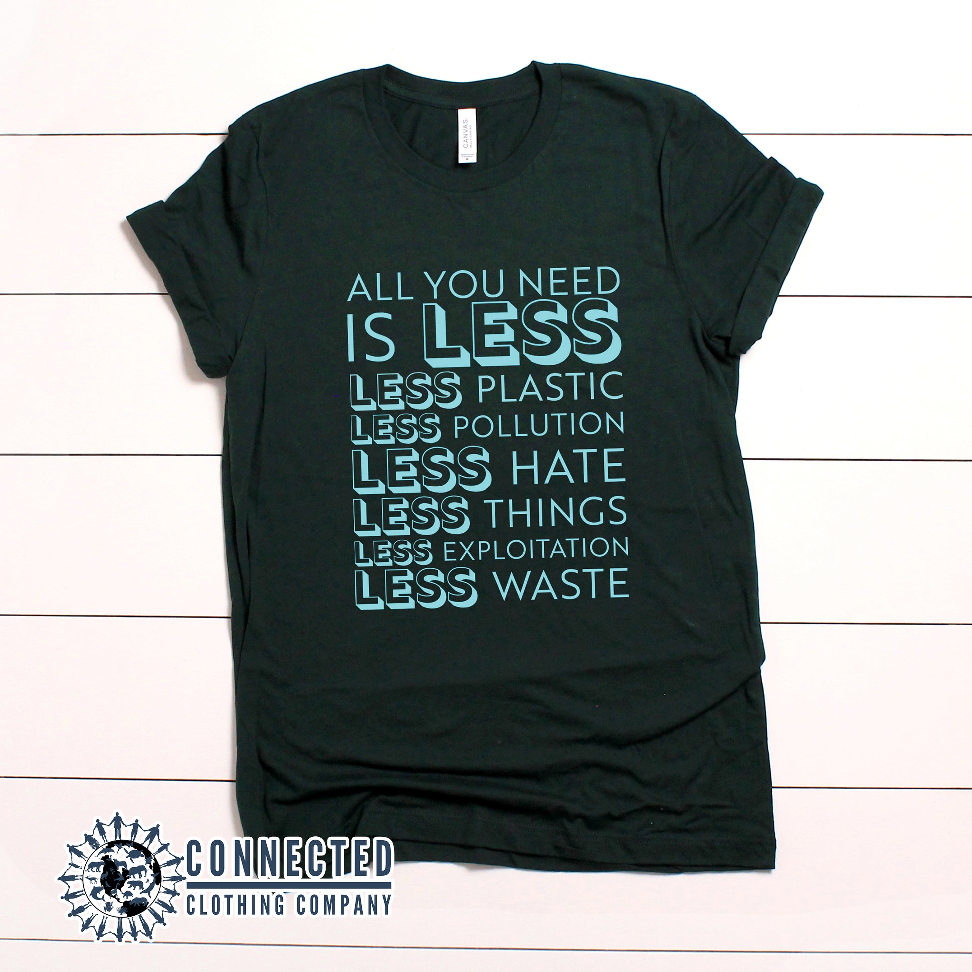 Forest Green All You Need Is Less Short-Sleeve Unisex Tee reads "all you need is less. less plastic. less pollution. less hate. less things. less exploitation. less waste." - sweetsherriloudesigns - Ethically and Sustainably Made - 10% of profits donated to Mission Blue ocean conservation