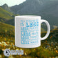 All You Need Is Less Classic Mug reads "all you need is less. less plastic. less pollution. less hate. less things. less exploitation. less waste." - sweetsherriloudesigns - Ethically and Sustainably Made - 10% of profits donated to Mission Blue ocean conservation